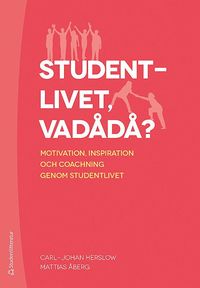 Studentlivet, vadådå? : motivation, inspiration och coachning genom studentlivet / Carl-Johan Herslow & Mattias Åberg.
