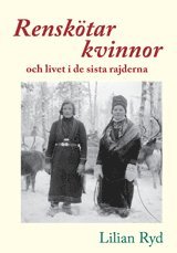 Renskötarkvinnor och livet i de sista rajderna / Lilian Ryd.