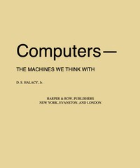 Computers—the machines we think with, Daniel S. Halacy